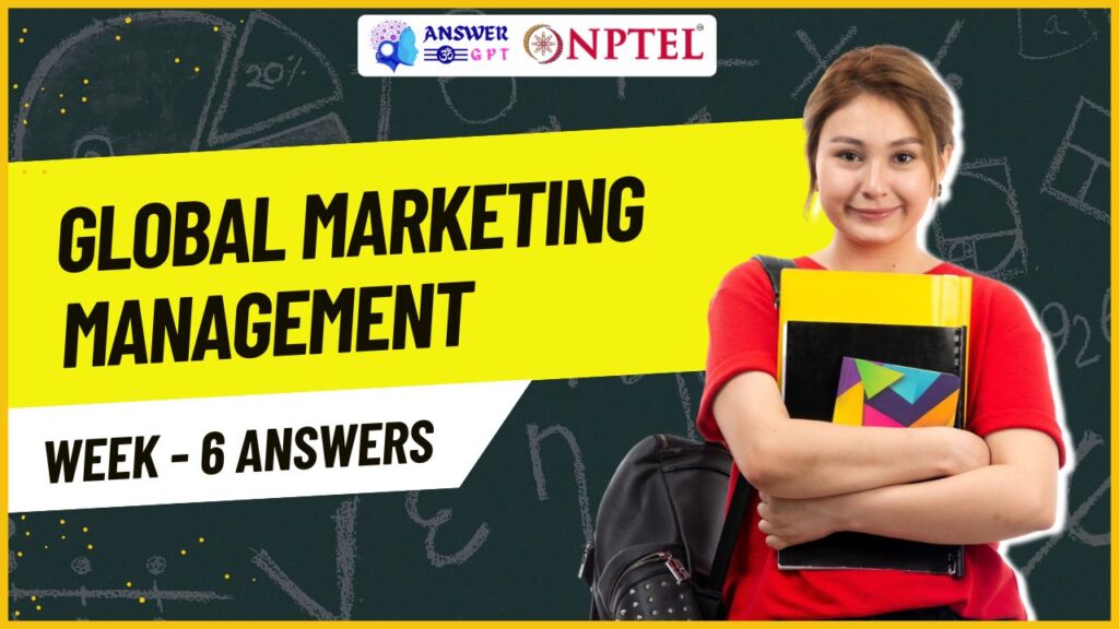 Global Marketing Management Week 6 NPTEL Assignment Answers